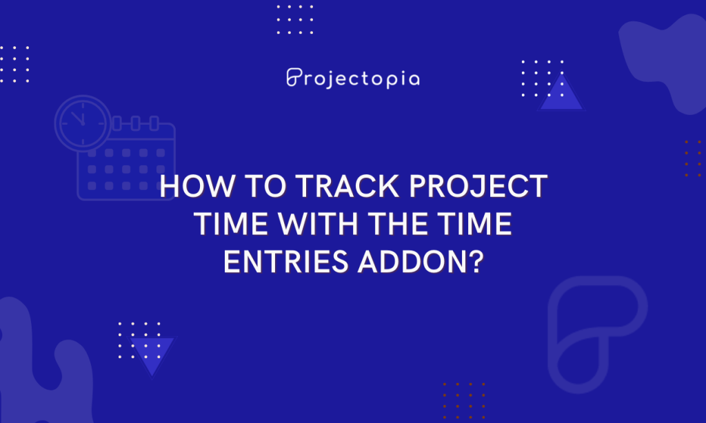 How to Track Project Time with the Time Entries Addon