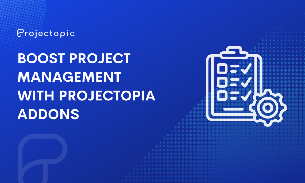 Boost Project Management with Projectopia Addons