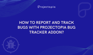 How to Report & Track Bugs with Projectopia Bug Tracker Addon