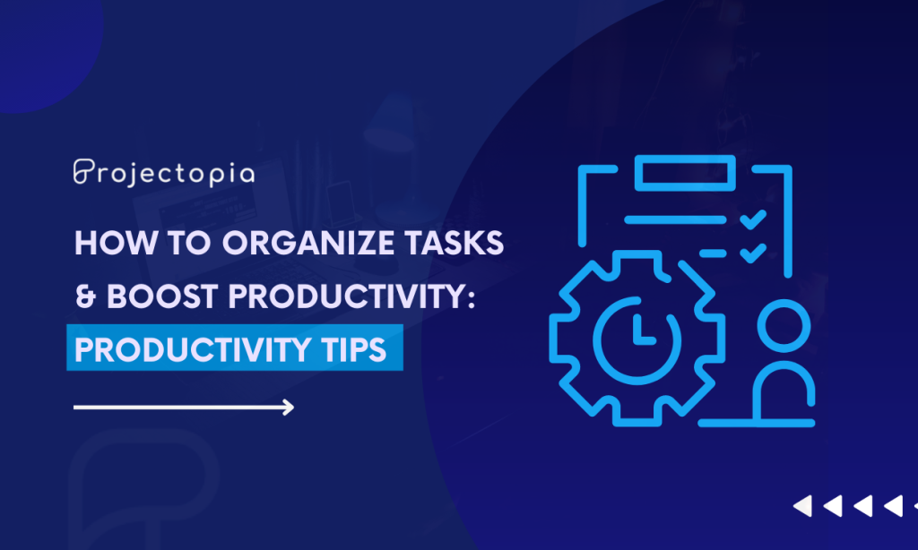How to Organize Tasks and Boost Productivity: Productivity Tips