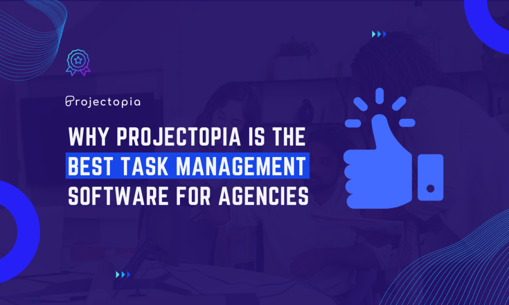 Why Projectopia is the Best Task Management Software for Agencies
