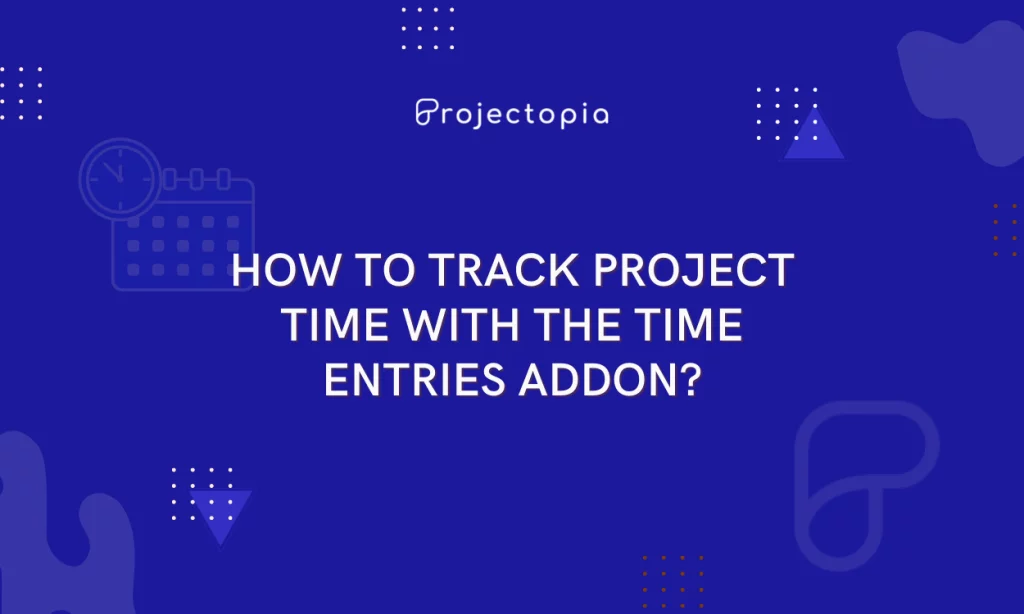 How to Track Project Time with the Time Entries Addon