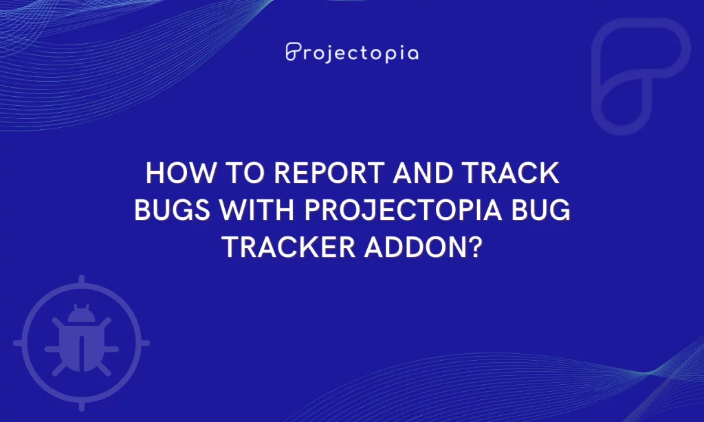How to Report & Track Bugs with Projectopia Bug Tracker Addon
