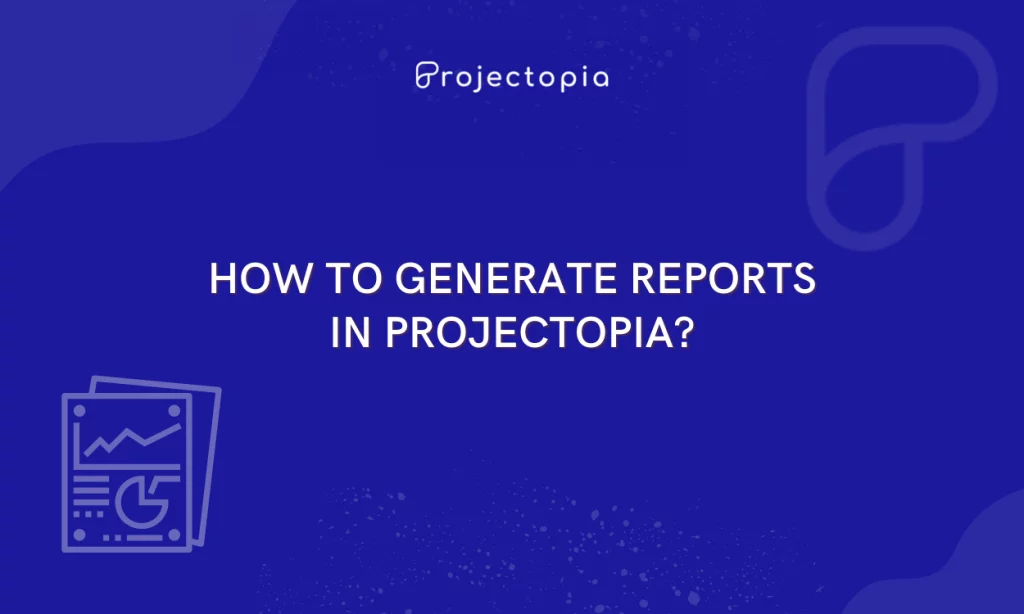 How to Generate Projectopia Reports using Reporting Addon?