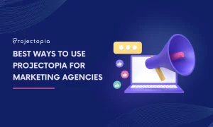 Best Way to Use Projectopia for Marketing Agencies