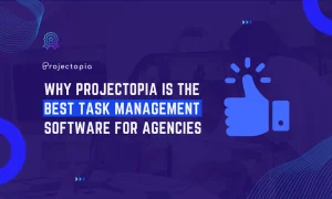 Why Projectopia is the Best Task Management Software for Agencies